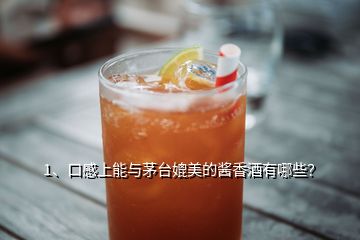 1、口感上能與茅臺(tái)媲美的醬香酒有哪些？