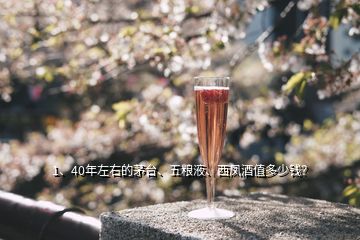 1、40年左右的茅臺、五糧液、西鳳酒值多少錢？