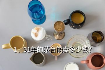 1、91年的茅臺(tái)能賣多少錢？