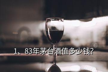 1、83年茅臺酒值多少錢？