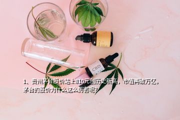 1、貴州茅臺股價站上810元創(chuàng)歷史新高，市值再破萬億，茅臺的股價為什么這么厲害呢？