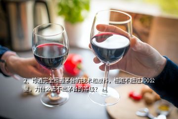 2、珍酒完全照搬茅臺(tái)的技術(shù)和原料，相距不超過(guò)200公里，為什么造不出茅臺(tái)的等級(jí)？