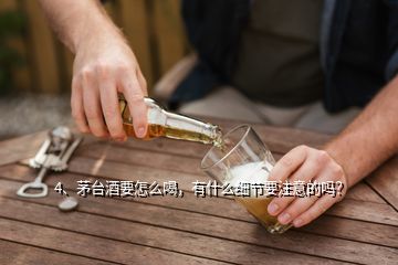 4、茅臺酒要怎么喝，有什么細節(jié)要注意的嗎？