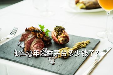 1、53年醬香茅臺(tái)多少錢(qián)了？