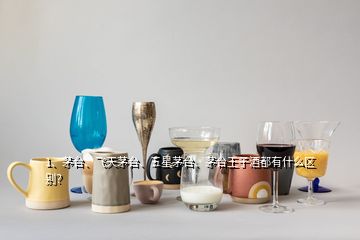 1、茅臺、飛天茅臺、五星茅臺、茅臺王子酒都有什么區(qū)別？