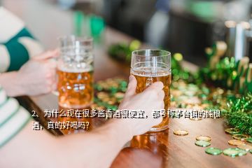 2、為什么現(xiàn)在很多醬香酒很便宜，都號稱茅臺鎮(zhèn)的純糧酒，真的好喝嗎？