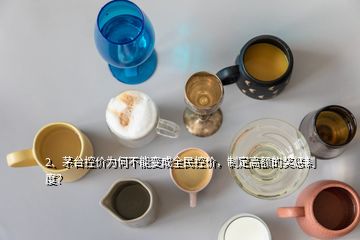 2、茅臺控價為何不能變成全民控價，制定高額的獎懲制度？