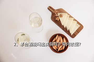 2、茅臺(tái)酒能喝出真假嗎？有何依據(jù)？