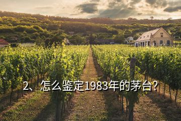 2、怎么鑒定1983年的茅臺？