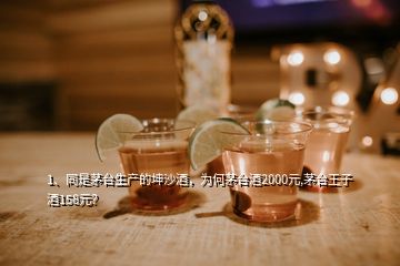 1、同是茅臺生產(chǎn)的坤沙酒，為何茅臺酒2000元,茅臺王子酒158元？