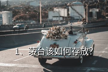 1、茅臺(tái)該如何存放？