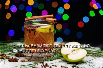 3、頭條上的茅臺(tái)鎮(zhèn)各家酒廠的酒，從性價(jià)比來(lái)看，最靠譜的是哪家酒廠的哪款產(chǎn)品呢？