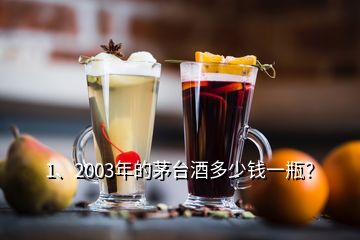 1、2003年的茅臺酒多少錢一瓶？