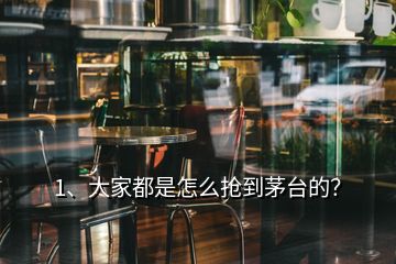 1、大家都是怎么搶到茅臺的？