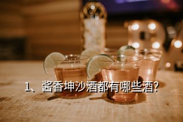 1、醬香坤沙酒都有哪些酒？