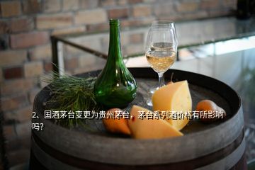 2、國酒茅臺(tái)變更為貴州茅臺(tái)，茅臺(tái)系列酒價(jià)格有所影響嗎？