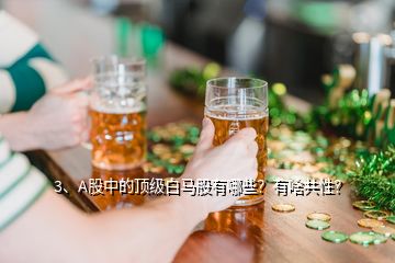 3、A股中的頂級白馬股有哪些？有啥共性？