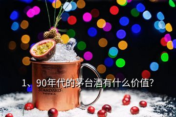 1、90年代的茅臺(tái)酒有什么價(jià)值？