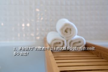 3、茅臺鎮(zhèn)大廠的散酒7年以上的大概多少錢，標(biāo)價(jià)398砍多少合適？