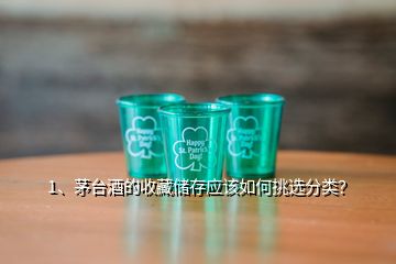 1、茅臺(tái)酒的收藏儲(chǔ)存應(yīng)該如何挑選分類？