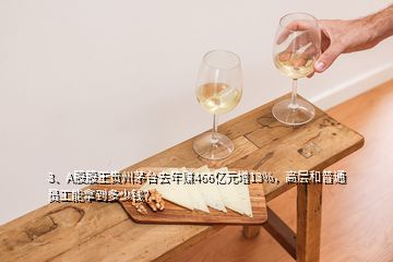 3、A股股王貴州茅臺(tái)去年賺466億元增13%，高層和普通員工能拿到多少錢？