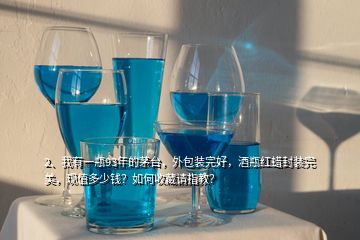 2、我有一瓶93年的茅臺(tái)，外包裝完好，酒瓶紅蠟封裝完美，現(xiàn)值多少錢？如何收藏請指教？