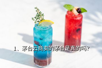 1、茅臺(tái)云商賣的茅臺(tái)是真的嗎？