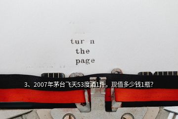 3、2007年茅臺飛天53度酒1件，現(xiàn)值多少錢1瓶？