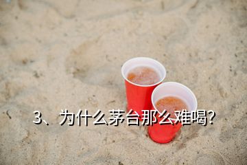 3、為什么茅臺(tái)那么難喝？