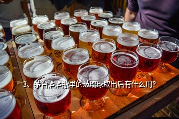 3、茅臺(tái)酒酒瓶里的玻璃球取出后有什么用？