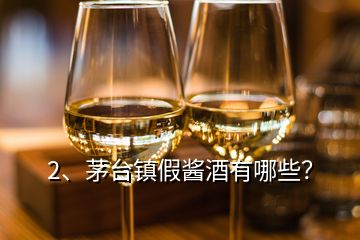 2、茅臺(tái)鎮(zhèn)假醬酒有哪些？