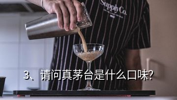 3、請問真茅臺是什么口味？