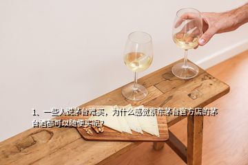 1、一些人說(shuō)茅臺(tái)難買(mǎi)，為什么感覺(jué)京東茅臺(tái)官方店的茅臺(tái)酒都可以隨便買(mǎi)呢？