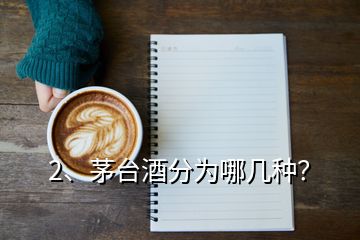 2、茅臺(tái)酒分為哪幾種？