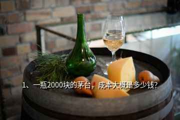 1、一瓶2000塊的茅臺(tái)，成本大概是多少錢？