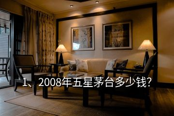 1、2008年五星茅臺多少錢？