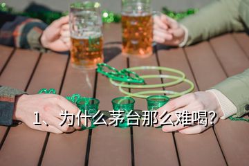 1、為什么茅臺(tái)那么難喝？