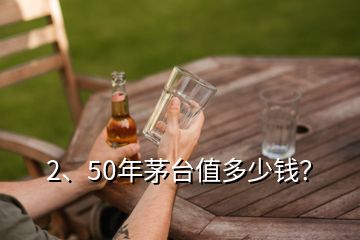 2、50年茅臺值多少錢？