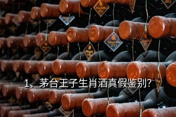 1、茅臺(tái)王子生肖酒真假鑒別？