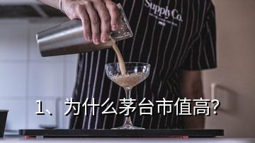 1、為什么茅臺市值高？