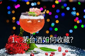 1、茅臺(tái)酒如何收藏？