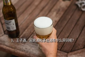 3、王子酒、迎賓酒和茅臺(tái)酒有什么異同呢？