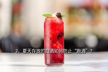 2、夏天存放的白酒如何防止“跑酒”？