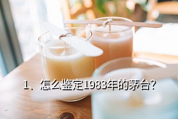 1、怎么鑒定1983年的茅臺(tái)？