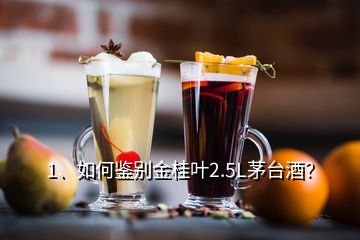 1、如何鑒別金桂葉2.5L茅臺(tái)酒？