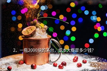 2、一瓶2000塊的茅臺，成本大概是多少錢？