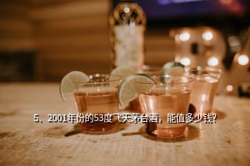 5、2001年份的53度飛天茅臺(tái)酒，能值多少錢？