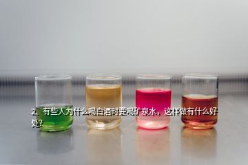 2、有些人為什么喝白酒時要喝礦泉水，這樣做有什么好處？