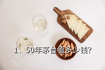 1、50年茅臺(tái)值多少錢？