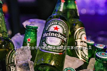 1、貴州茅臺年份酒有限公司與正宗茅臺酒什么關系？